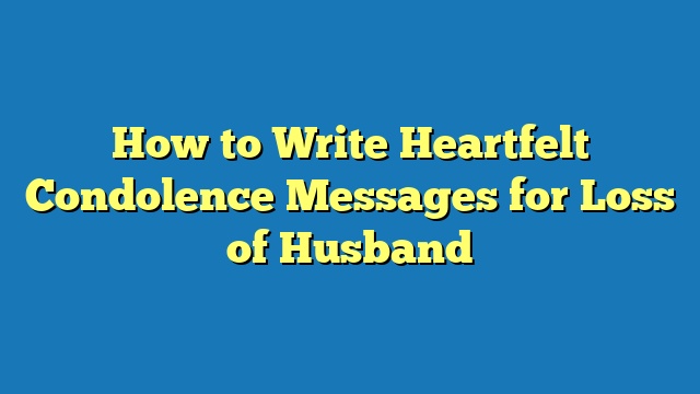 How to Write Heartfelt Condolence Messages for Loss of Husband