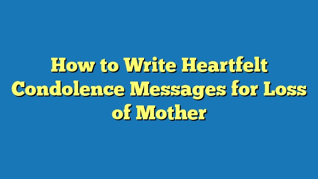 How to Write Heartfelt Condolence Messages for Loss of Mother