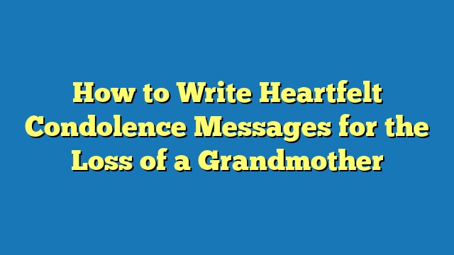 How to Write Heartfelt Condolence Messages for the Loss of a Grandmother