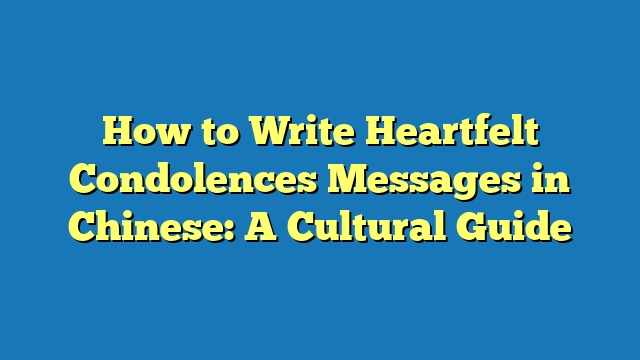 How to Write Heartfelt Condolences Messages in Chinese: A Cultural Guide