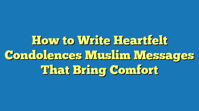 How to Write Heartfelt Condolences Muslim Messages That Bring Comfort