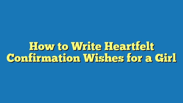 How to Write Heartfelt Confirmation Wishes for a Girl