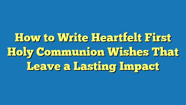 How to Write Heartfelt First Holy Communion Wishes That Leave a Lasting Impact