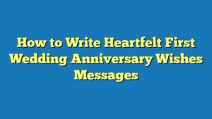 How to Write Heartfelt First Wedding Anniversary Wishes Messages