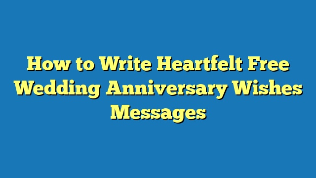 How to Write Heartfelt Free Wedding Anniversary Wishes Messages