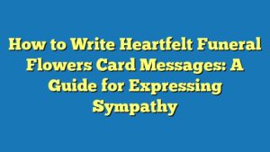 How to Write Heartfelt Funeral Flowers Card Messages: A Guide for Expressing Sympathy