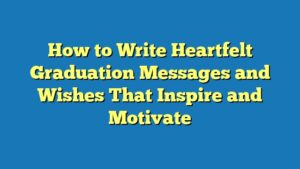 How to Write Heartfelt Graduation Messages and Wishes That Inspire and Motivate