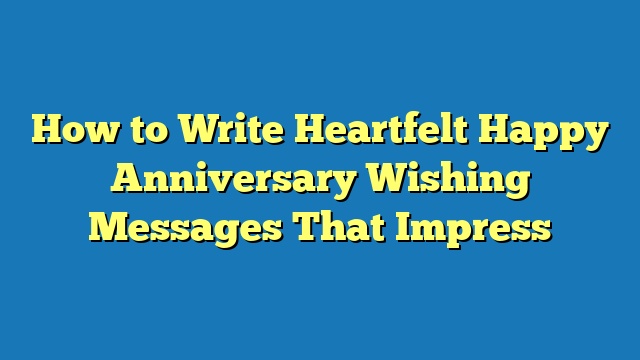 How to Write Heartfelt Happy Anniversary Wishing Messages That Impress