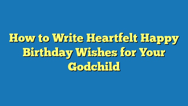 How to Write Heartfelt Happy Birthday Wishes for Your Godchild