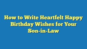 How to Write Heartfelt Happy Birthday Wishes for Your Son-in-Law
