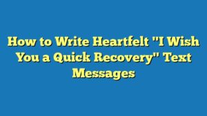 How to Write Heartfelt "I Wish You a Quick Recovery" Text Messages