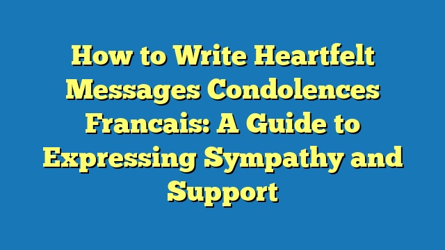 How to Write Heartfelt Messages Condolences Francais: A Guide to Expressing Sympathy and Support