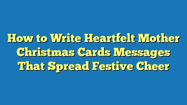 How to Write Heartfelt Mother Christmas Cards Messages That Spread Festive Cheer