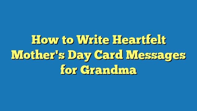 How to Write Heartfelt Mother's Day Card Messages for Grandma