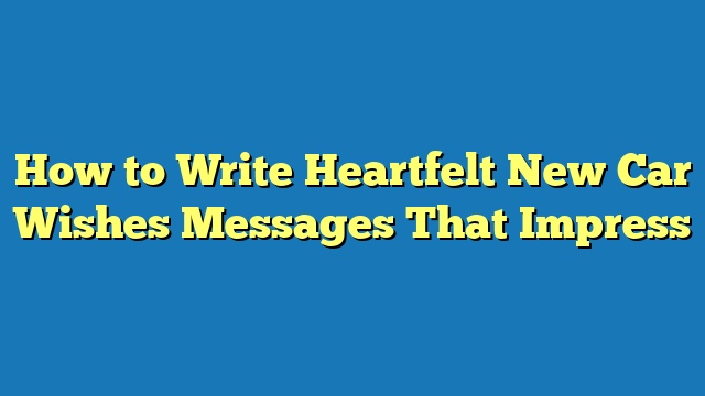 How to Write Heartfelt New Car Wishes Messages That Impress