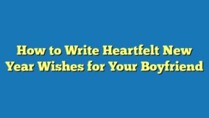 How to Write Heartfelt New Year Wishes for Your Boyfriend