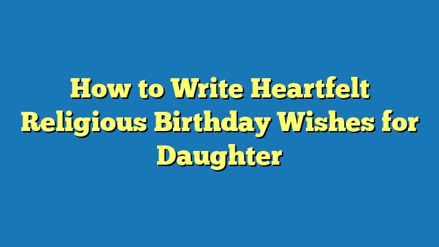 How to Write Heartfelt Religious Birthday Wishes for Daughter