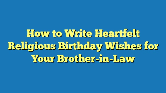 How to Write Heartfelt Religious Birthday Wishes for Your Brother-in-Law