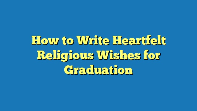 How to Write Heartfelt Religious Wishes for Graduation