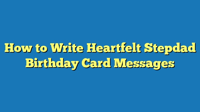 How to Write Heartfelt Stepdad Birthday Card Messages