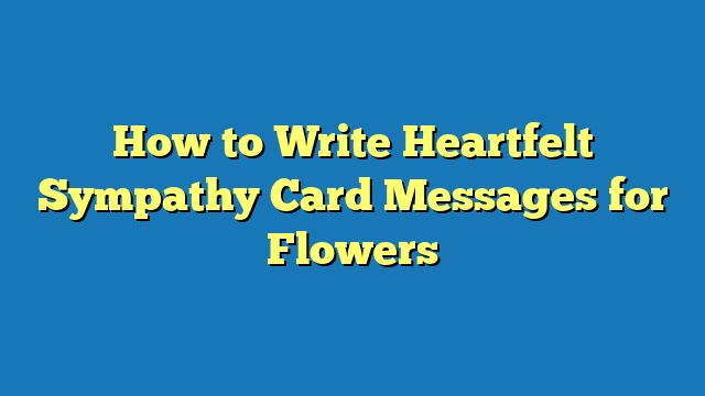 How to Write Heartfelt Sympathy Card Messages for Flowers