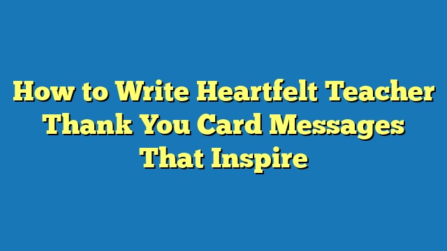 How to Write Heartfelt Teacher Thank You Card Messages That Inspire