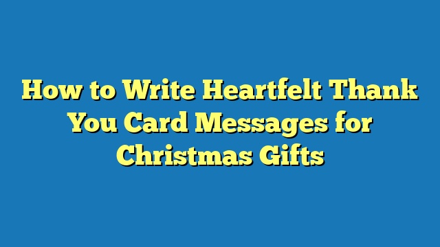 How to Write Heartfelt Thank You Card Messages for Christmas Gifts