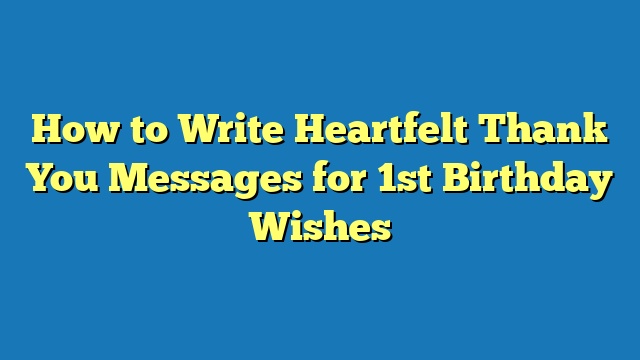 How to Write Heartfelt Thank You Messages for 1st Birthday Wishes