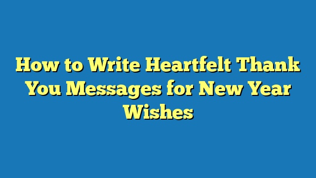 How to Write Heartfelt Thank You Messages for New Year Wishes