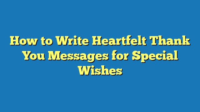 How to Write Heartfelt Thank You Messages for Special Wishes