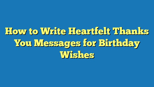 How to Write Heartfelt Thanks You Messages for Birthday Wishes