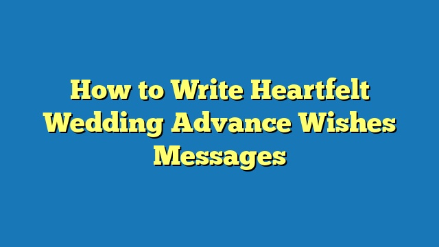 How to Write Heartfelt Wedding Advance Wishes Messages