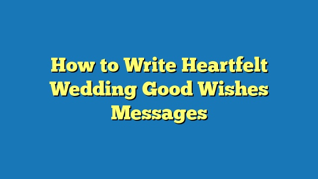 How to Write Heartfelt Wedding Good Wishes Messages