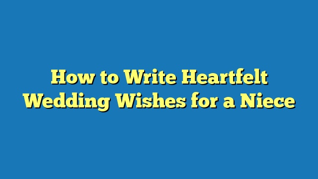 How to Write Heartfelt Wedding Wishes for a Niece