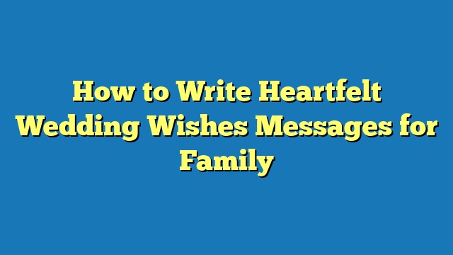 How to Write Heartfelt Wedding Wishes Messages for Family