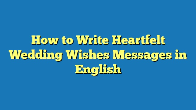 How to Write Heartfelt Wedding Wishes Messages in English