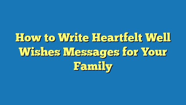 How to Write Heartfelt Well Wishes Messages for Your Family