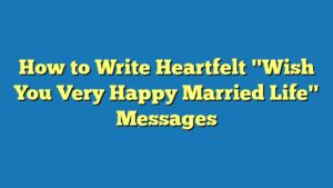 How to Write Heartfelt "Wish You Very Happy Married Life" Messages