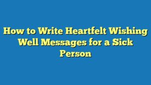 How to Write Heartfelt Wishing Well Messages for a Sick Person