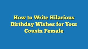 How to Write Hilarious Birthday Wishes for Your Cousin Female