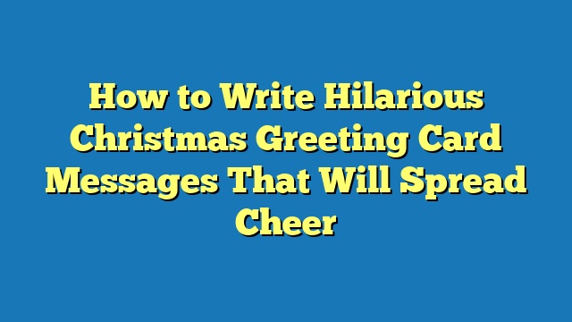 How to Write Hilarious Christmas Greeting Card Messages That Will Spread Cheer