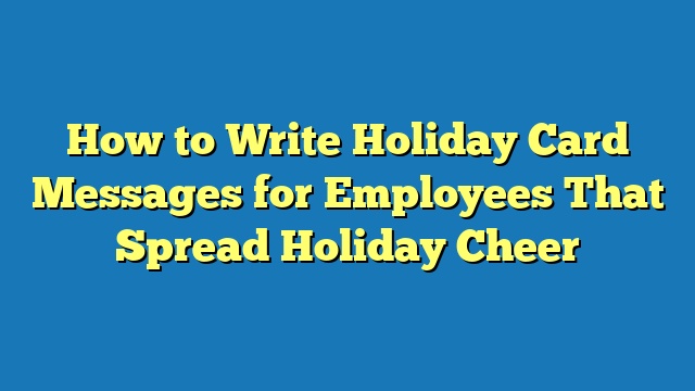 How to Write Holiday Card Messages for Employees That Spread Holiday Cheer