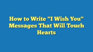 How to Write "I Wish You" Messages That Will Touch Hearts