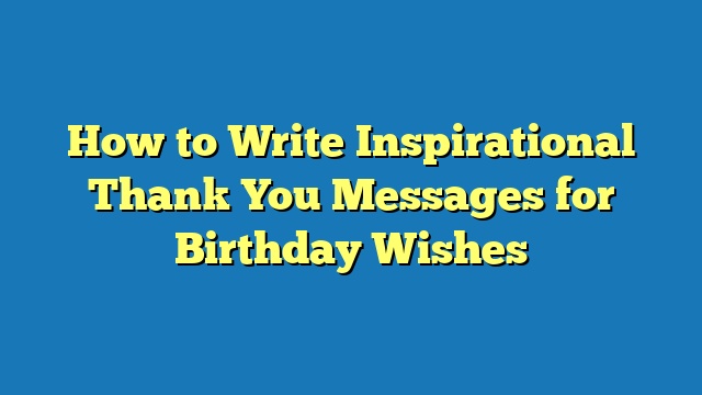 How to Write Inspirational Thank You Messages for Birthday Wishes