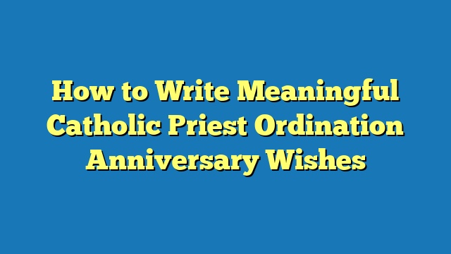 How to Write Meaningful Catholic Priest Ordination Anniversary Wishes