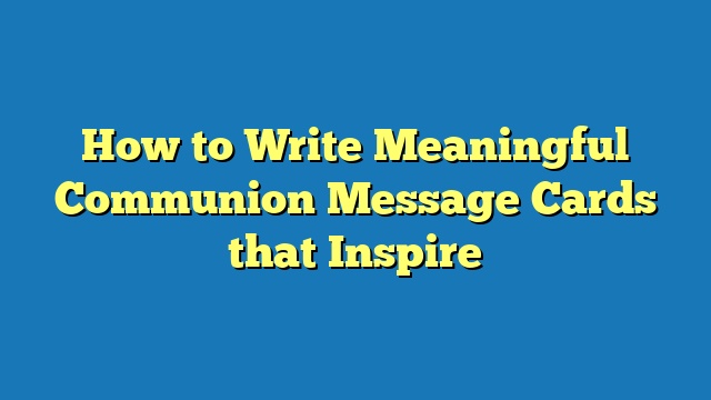 How to Write Meaningful Communion Message Cards that Inspire