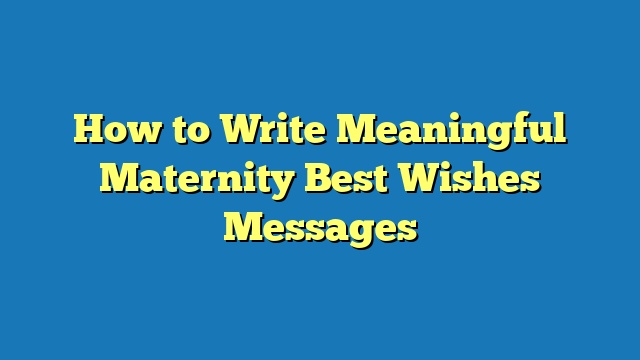 How to Write Meaningful Maternity Best Wishes Messages