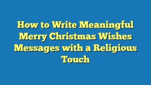 How to Write Meaningful Merry Christmas Wishes Messages with a Religious Touch