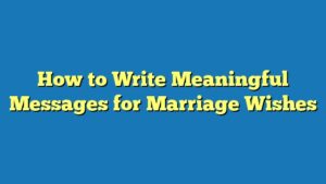 How to Write Meaningful Messages for Marriage Wishes