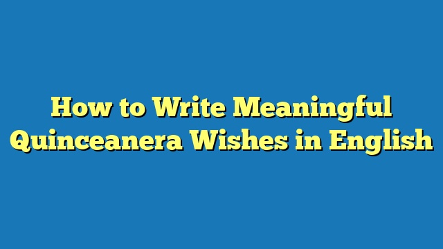 How to Write Meaningful Quinceanera Wishes in English